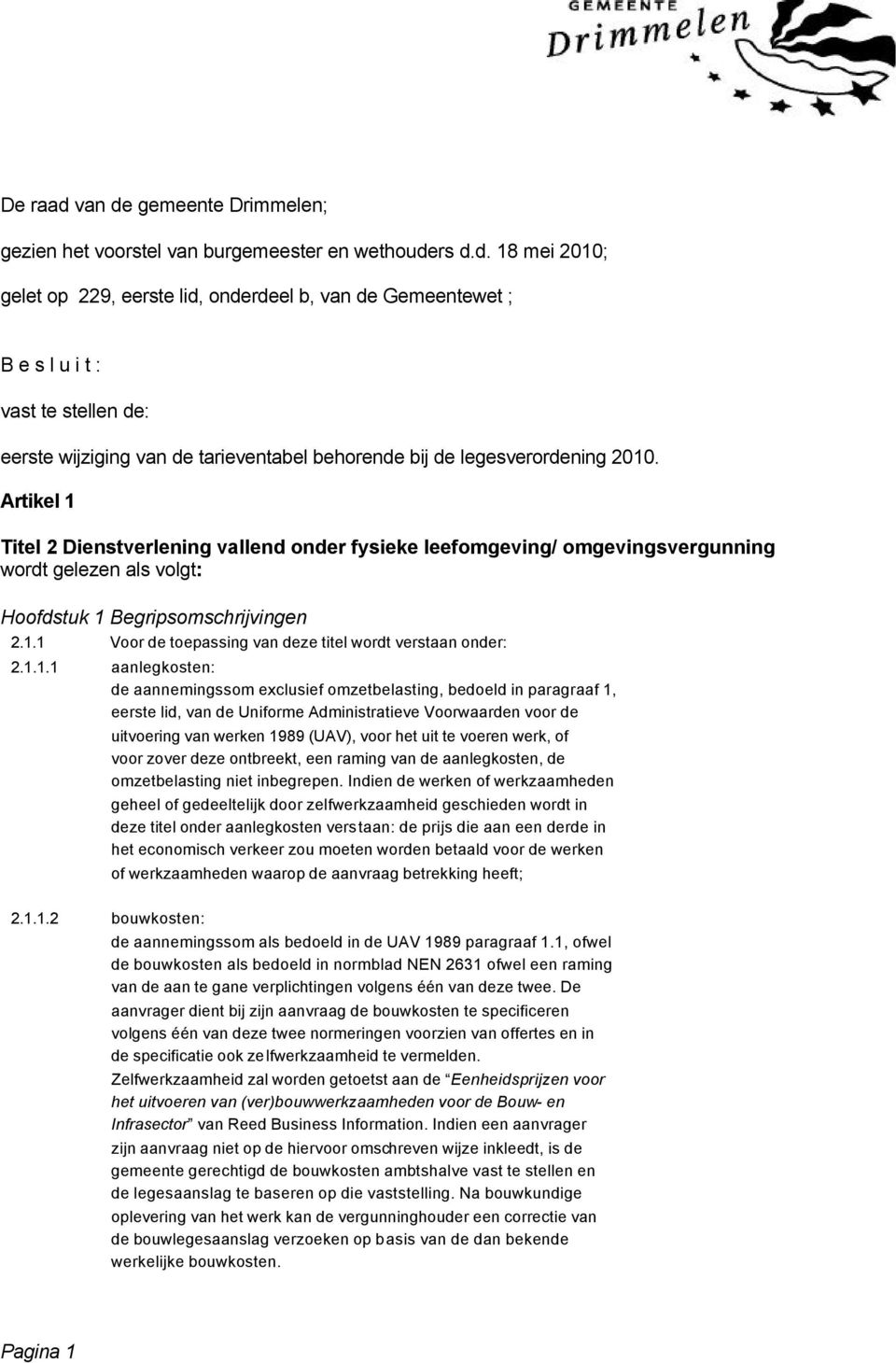 1.1.1 aanlegkosten: de aannemingssom exclusief omzetbelasting, bedoeld in paragraaf 1, eerste lid, van de Uniforme Administratieve Voorwaarden voor de uitvoering van werken 1989 (UAV), voor het uit