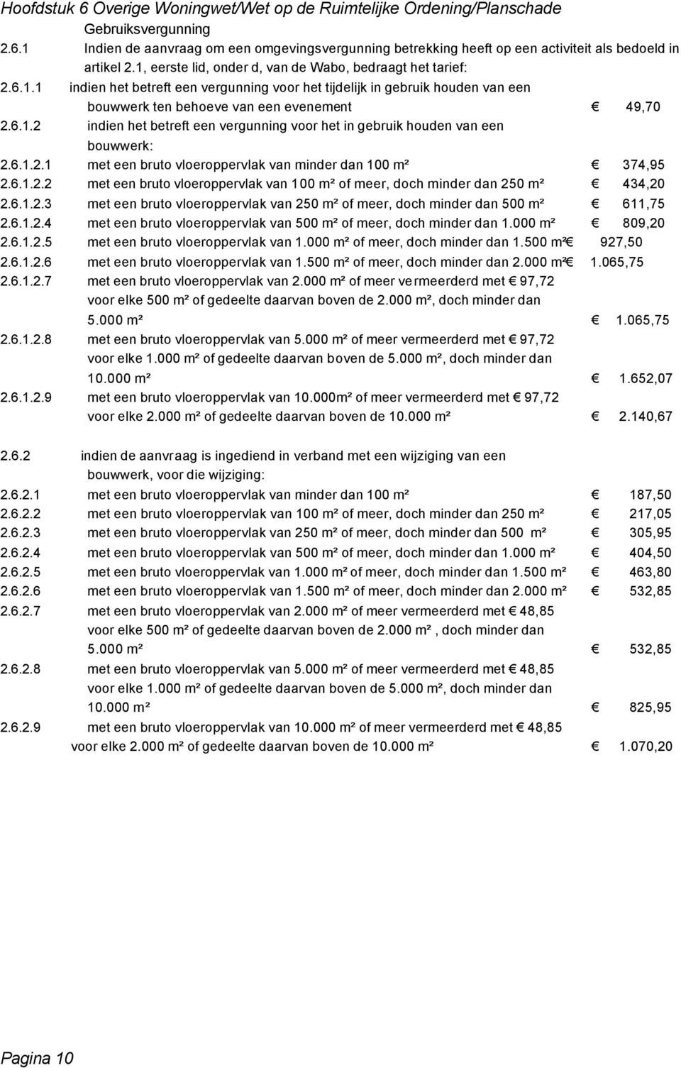 6.1.2.1 met een bruto vloeroppervlak van minder dan 100 m² 374,95 2.6.1.2.2 met een bruto vloeroppervlak van 100 m² of meer, doch minder dan 250 m² 434,20 2.6.1.2.3 met een bruto vloeroppervlak van 250 m² of meer, doch minder dan 500 m² 611,75 2.