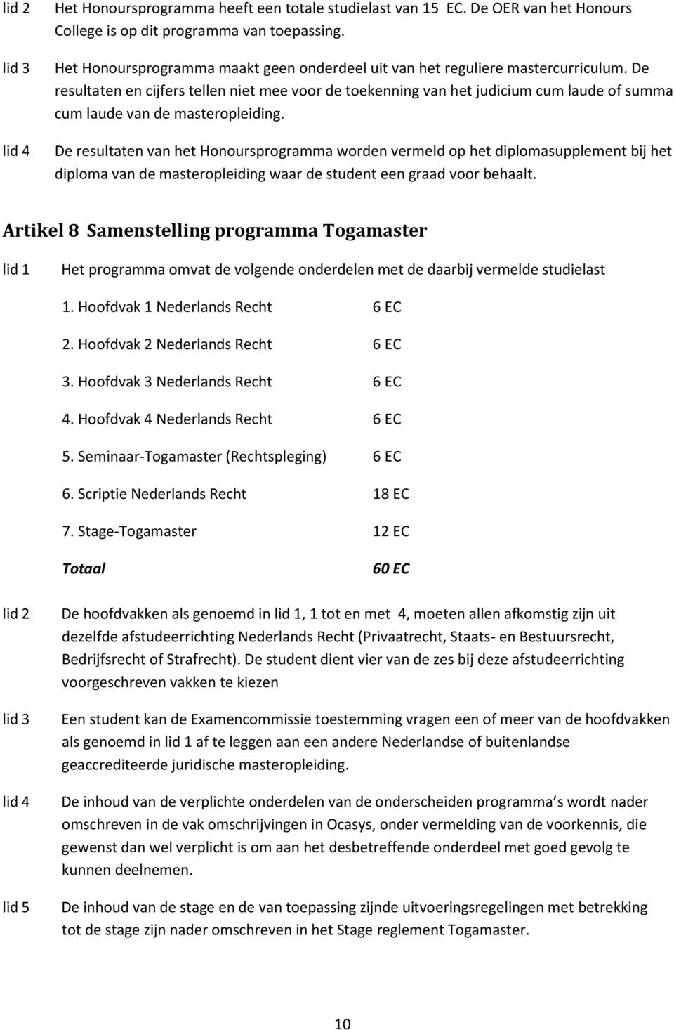 De resultaten en cijfers tellen niet mee voor de toekenning van het judicium cum laude of summa cum laude van de masteropleiding.