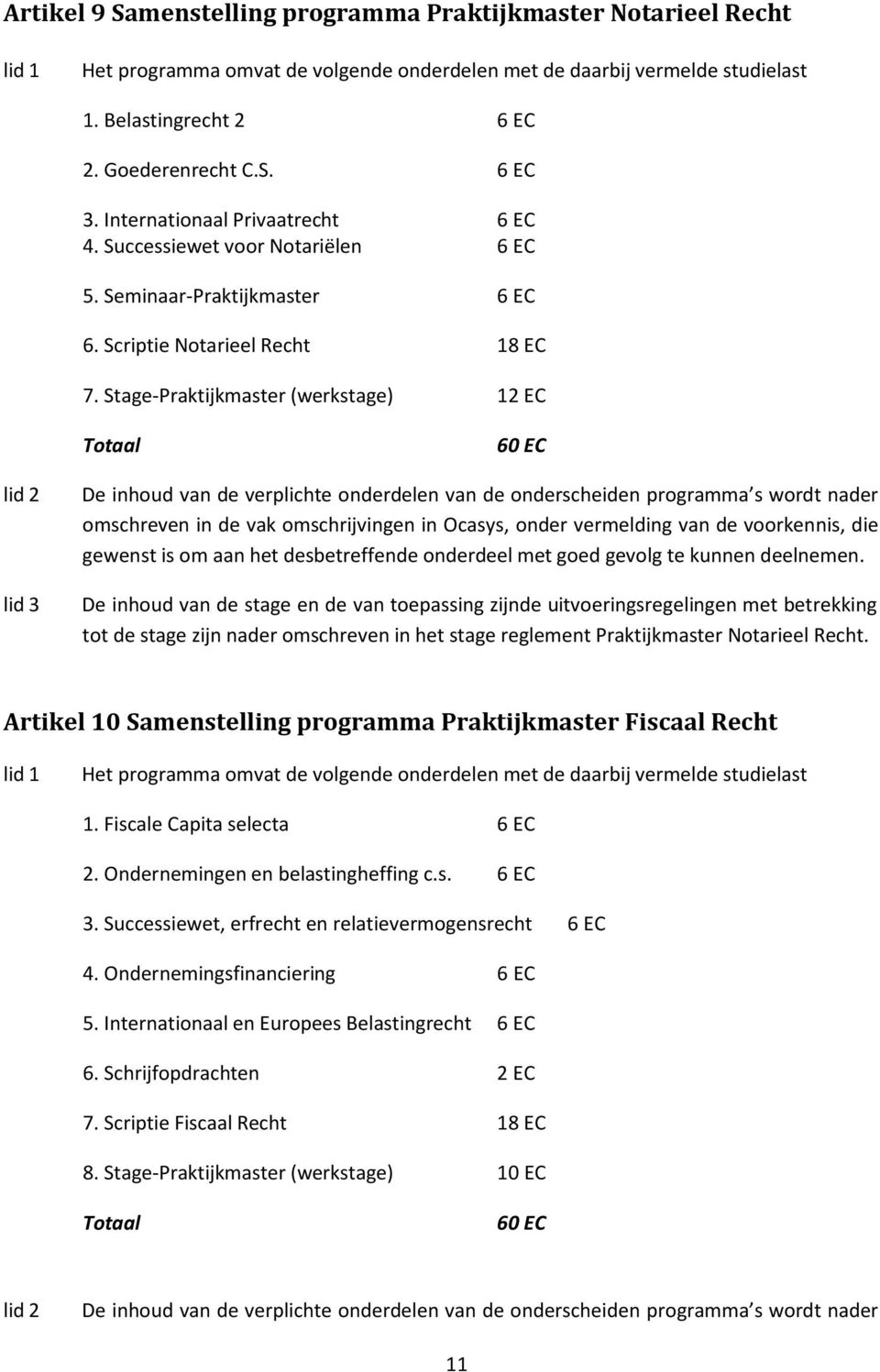 Stage-Praktijkmaster (werkstage) 12 EC Totaal 60 EC De inhoud van de verplichte onderdelen van de onderscheiden programma s wordt nader omschreven in de vak omschrijvingen in Ocasys, onder vermelding