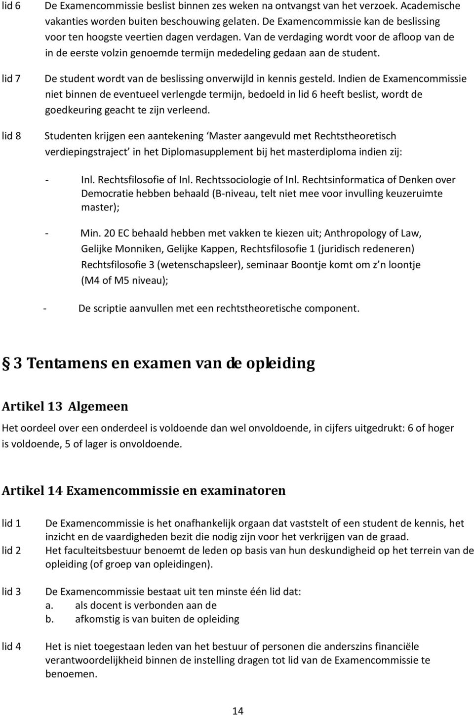 De student wordt van de beslissing onverwijld in kennis gesteld.