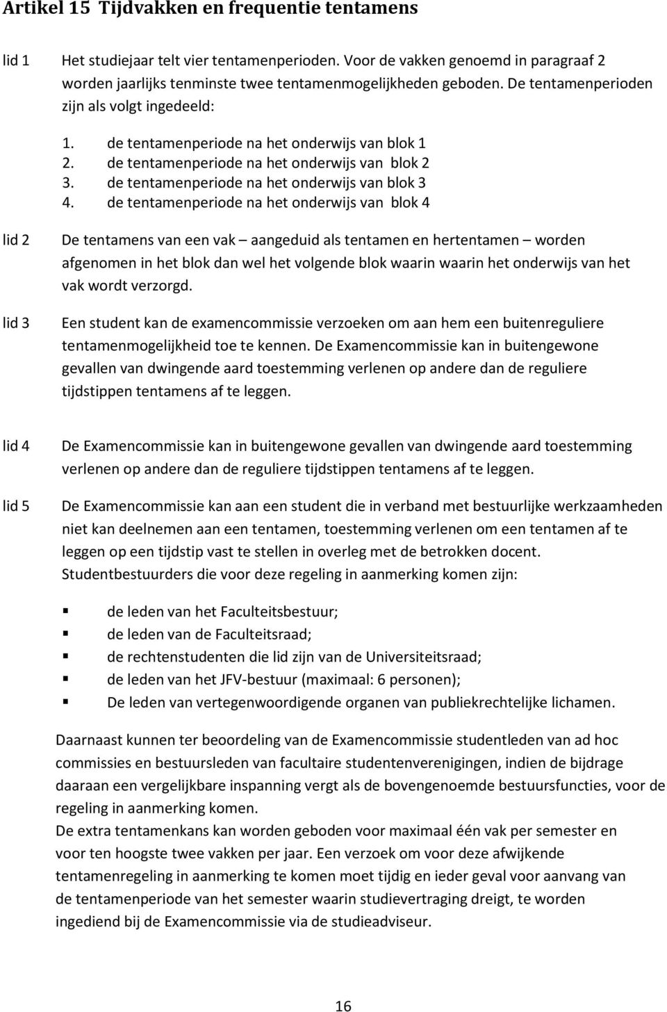 de tentamenperiode na het onderwijs van blok 4 De tentamens van een vak aangeduid als tentamen en hertentamen worden afgenomen in het blok dan wel het volgende blok waarin waarin het onderwijs van