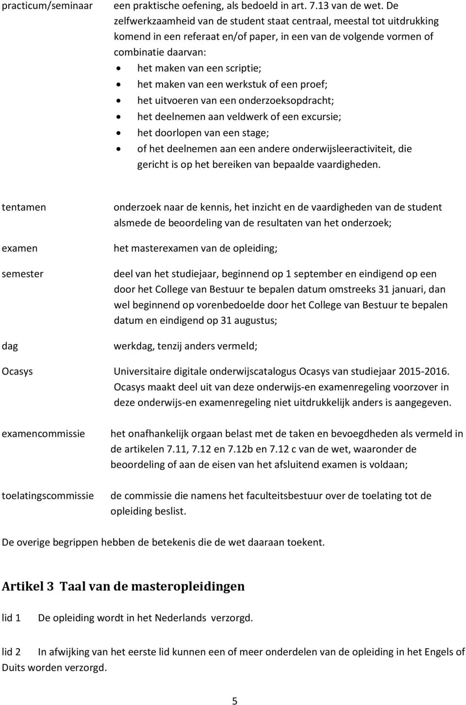 maken van een werkstuk of een proef; het uitvoeren van een onderzoeksopdracht; het deelnemen aan veldwerk of een excursie; het doorlopen van een stage; of het deelnemen aan een andere