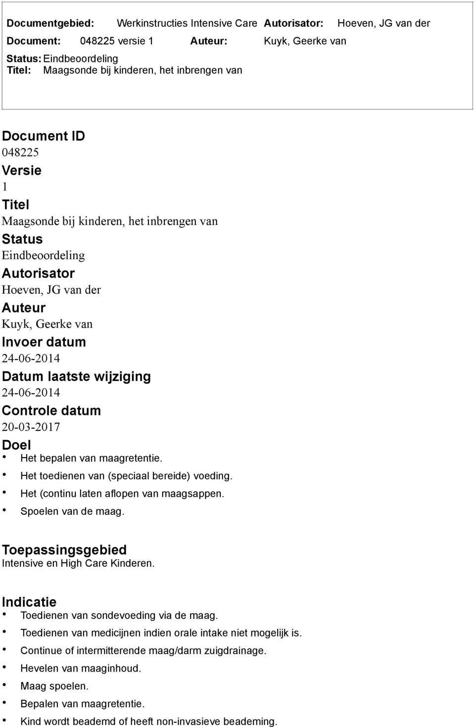 wijziging 24-06-2014 Controle datum 20-03-2017 Doel Het bepalen van maagretentie. Het toedienen van (speciaal bereide) voeding. Het (continu laten aflopen van maagsappen. Spoelen van de maag.