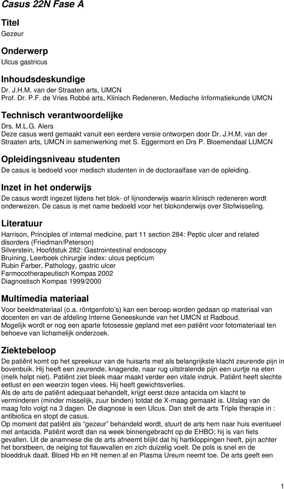 Bloemendaal LUMCN Opleidingsniveau studenten De casus is bedoeld voor medisch studenten in de doctoraalfase van de opleiding.