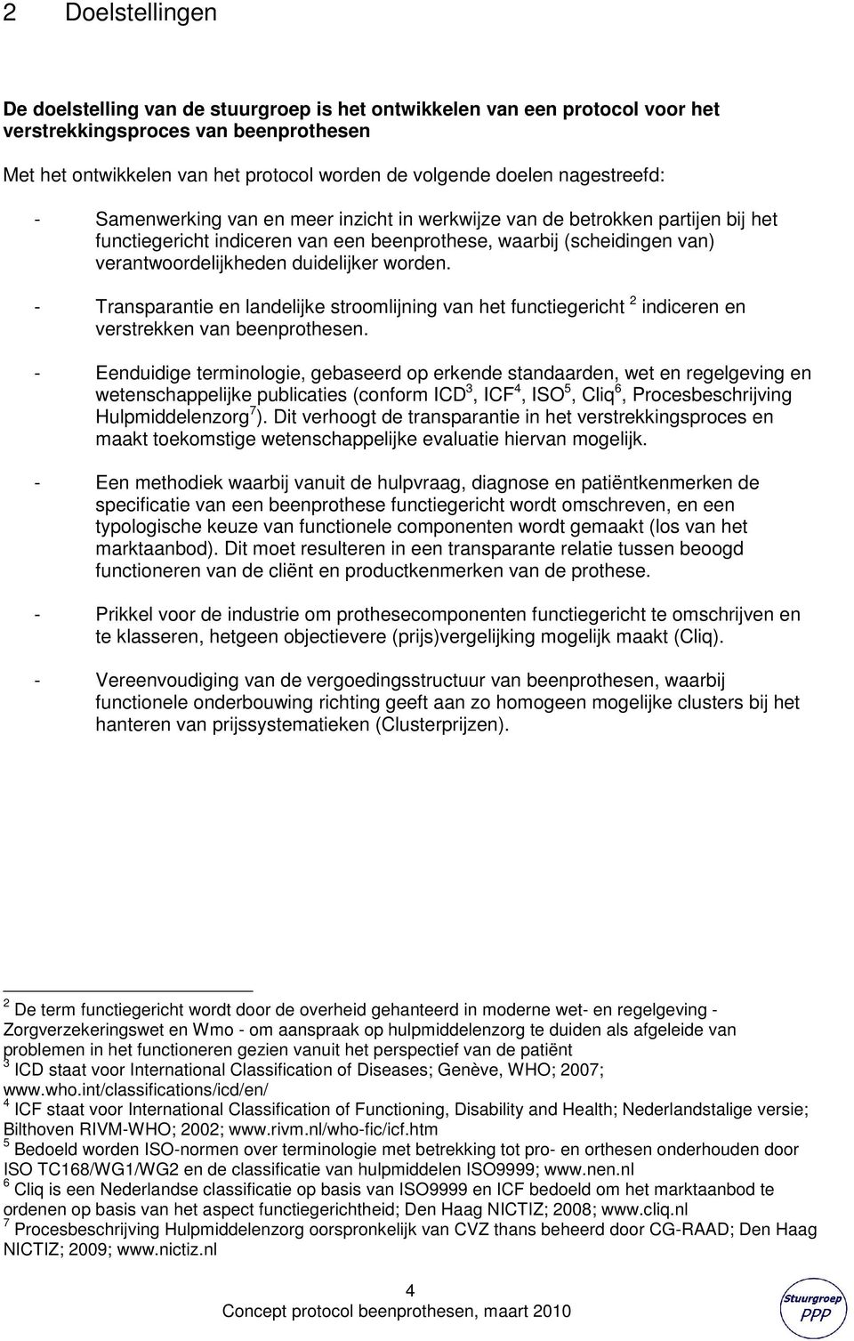 duidelijker worden. - Transparantie en landelijke stroomlijning van het functiegericht 2 indiceren en verstrekken van beenprothesen.