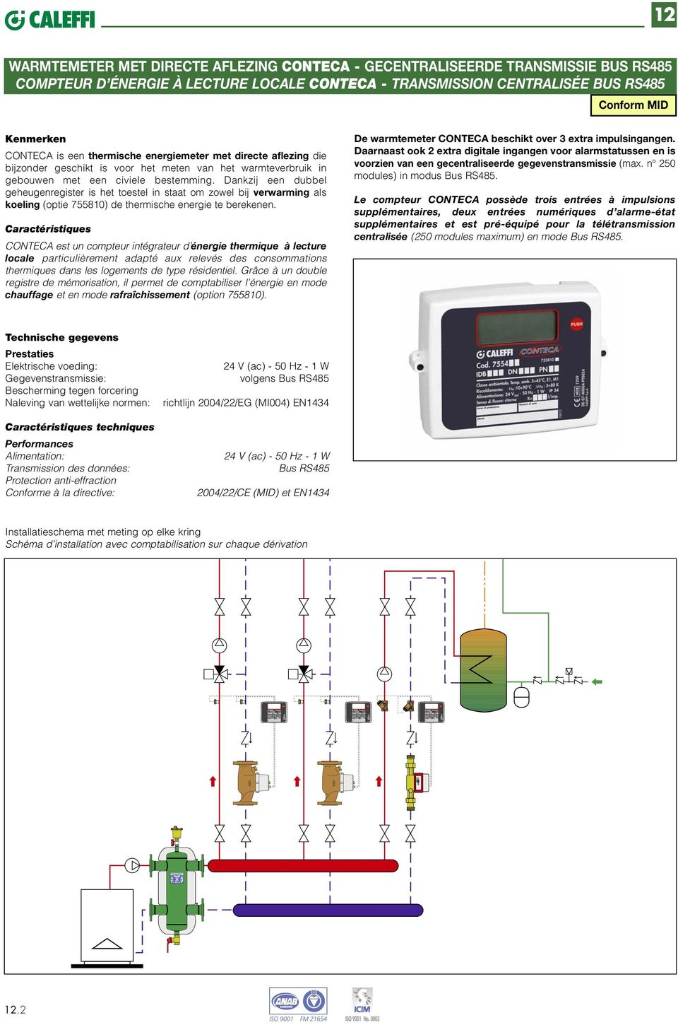 Dankzij een dubbel geheugenregister is het toestel in staat om zowel bij verwarming als koeling (optie 75580) de thermische energie te berekenen.