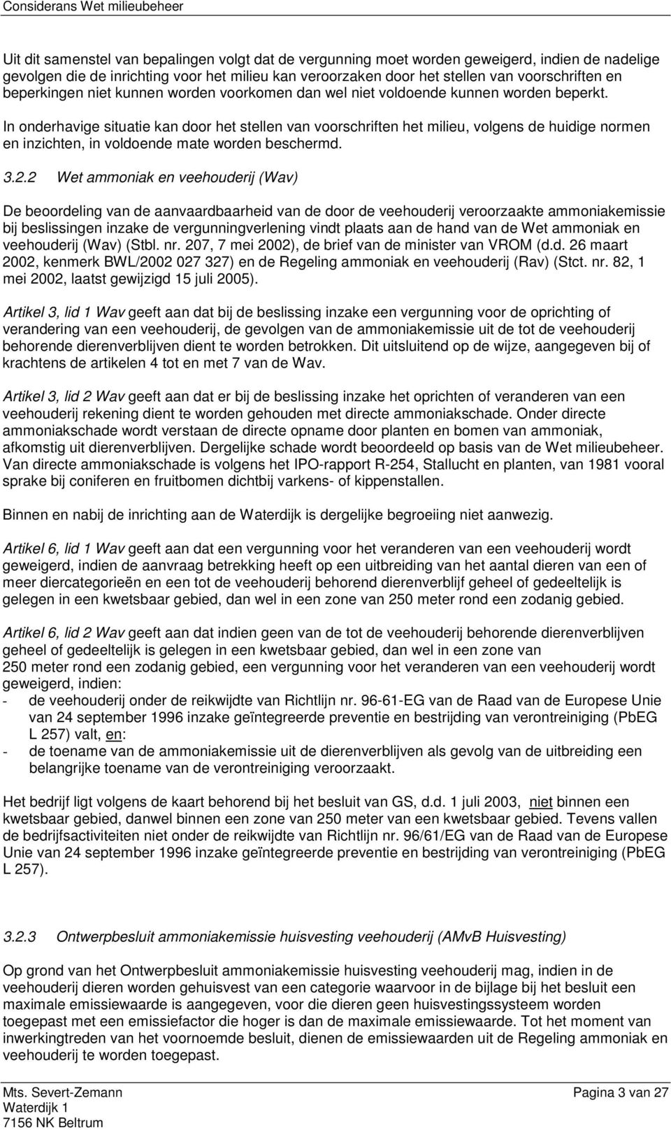 In onderhavige situatie kan door het stellen van voorschriften het milieu, volgens de huidige normen en inzichten, in voldoende mate worden beschermd. 3.2.