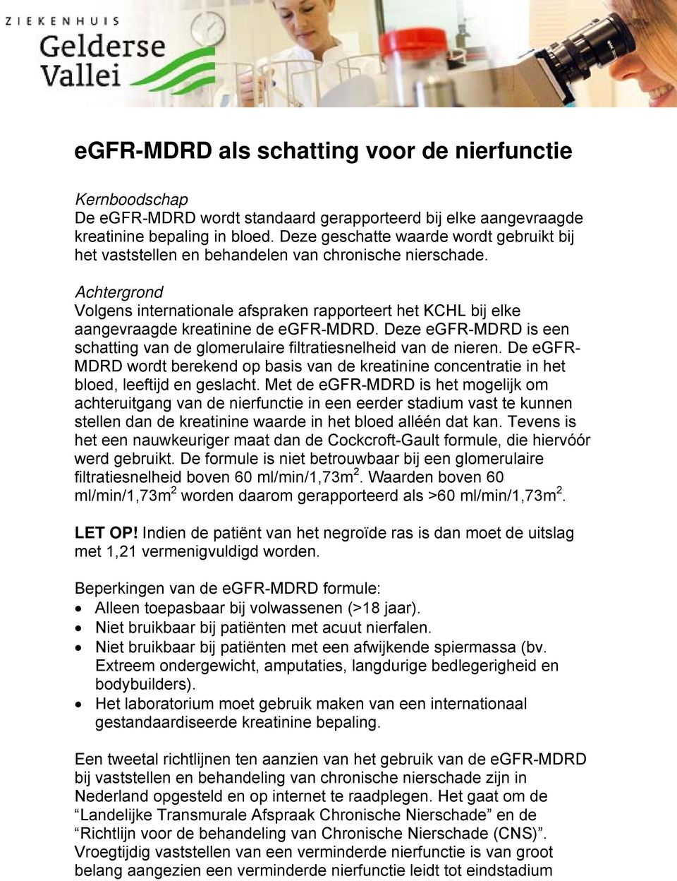 Achtergrond Volgens internationale afspraken rapporteert het KCHL bij elke aangevraagde kreatinine de egfr-mdrd. Deze egfr-mdrd is een schatting van de glomerulaire filtratiesnelheid van de nieren.