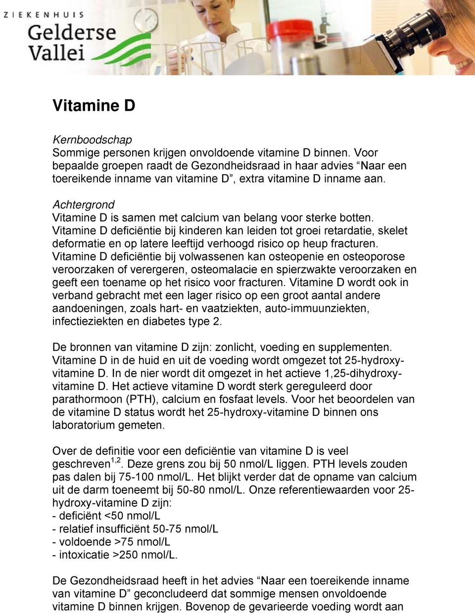 Achtergrond Vitamine D is samen met calcium van belang voor sterke botten.