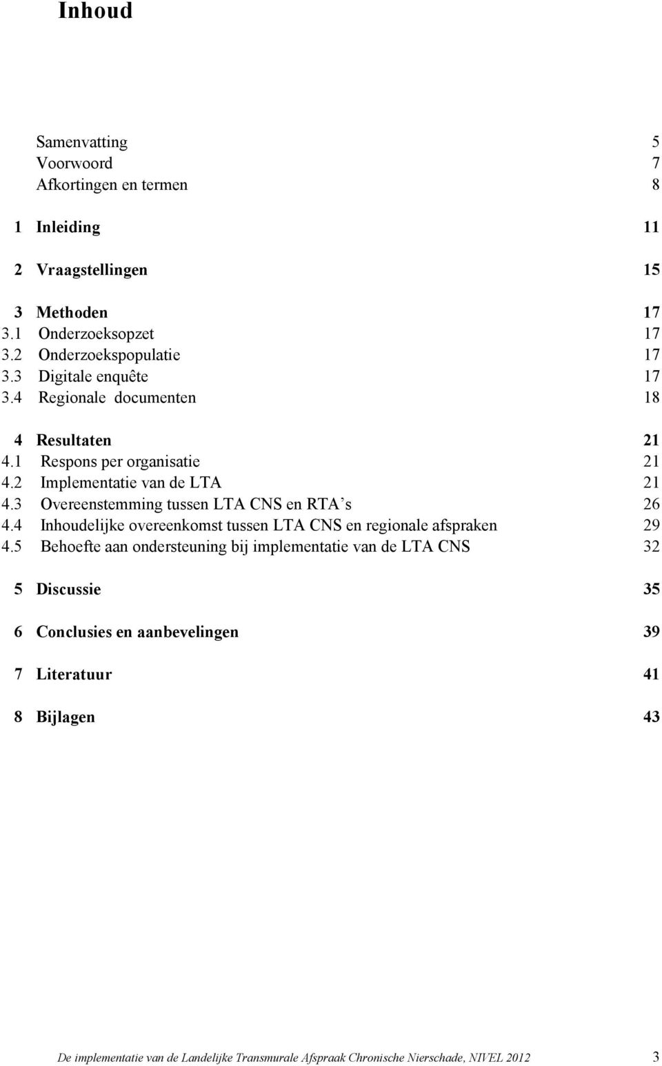 3 Overeenstemming tussen LTA CNS en RTA s 26 4.4 Inhoudelijke overeenkomst tussen LTA CNS en regionale afspraken 29 4.