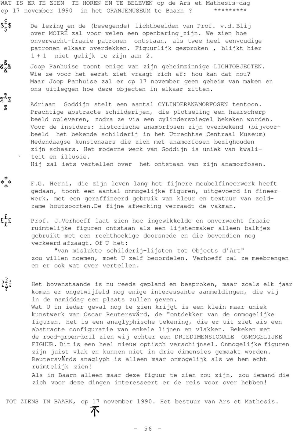 Joop Panhuise toont enige van zijn geheimzinnige LICHTOBJECTEN. Wie ze voor het eerst ziet vraagt zich af: hou kan dat nou?