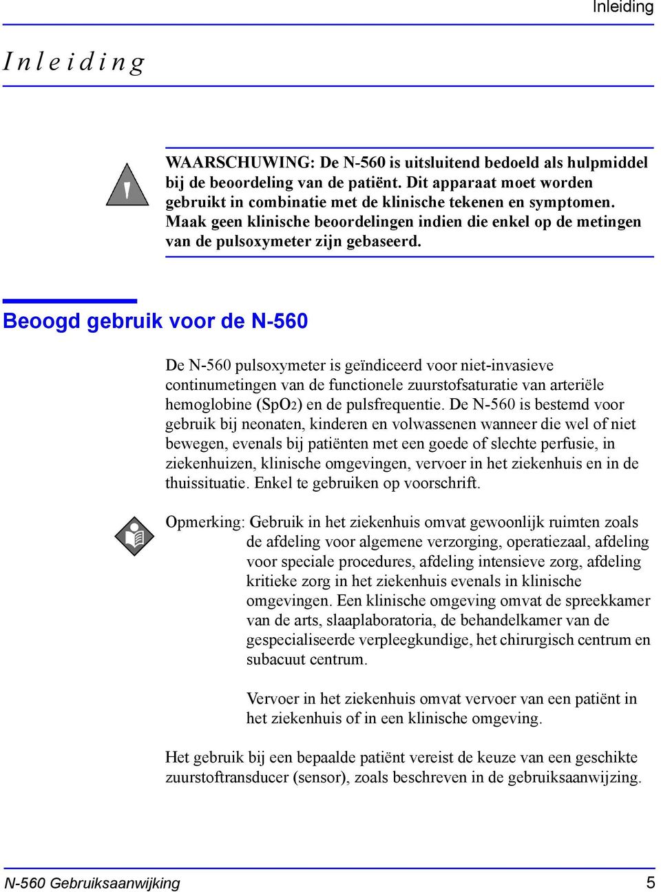 Beoogd gebruik voor de N-560 De N-560 pulsoxymeter is geïndiceerd voor niet-invasieve continumetingen van de functionele zuurstofsaturatie van arteriële hemoglobine (SpO2) en de pulsfrequentie.