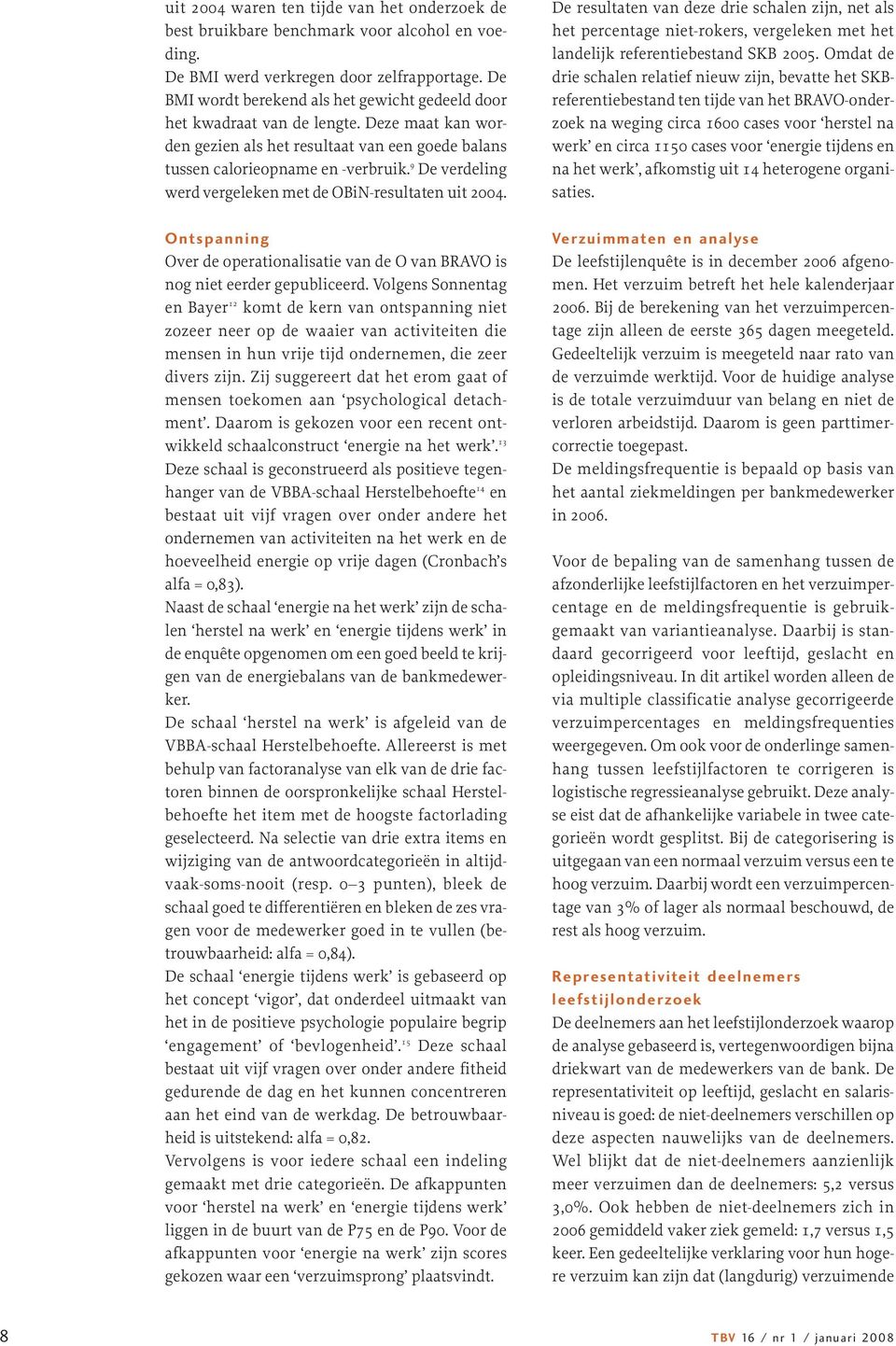 9 De verdeling werd vergeleken met de OBiN-resultaten uit 2004. Ontspanning Over de operationalisatie van de O van BRAVO is nog niet eerder gepubliceerd.