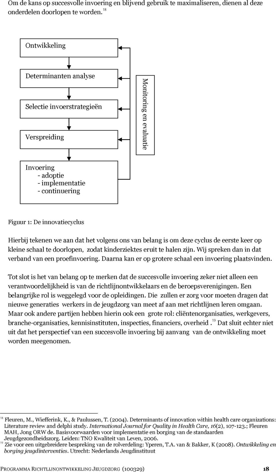 we aan dat het volgens ons van belang is om deze cyclus de eerste keer op kleine schaal te doorlopen, zodat kinderziektes eruit te halen zijn. Wij spreken dan in dat verband van een proefinvoering.