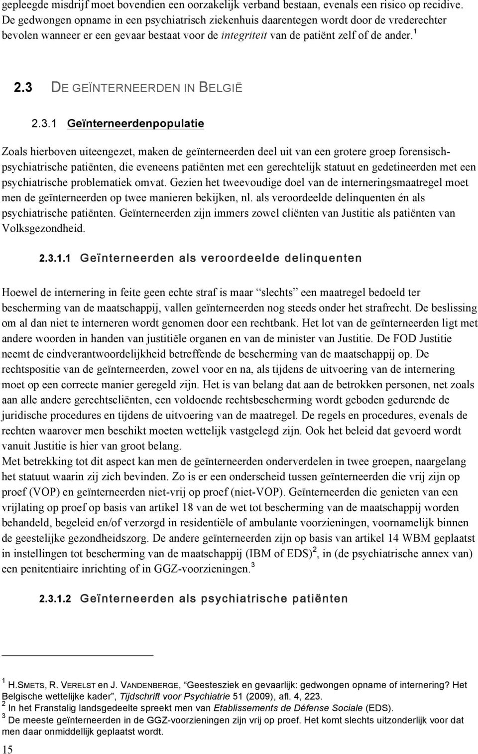 3 DE GEÏNTERNEERDEN IN BELGIË 2.3.1 Geïnterneerdenpopulatie Zoals hierboven uiteengezet, maken de geïnterneerden deel uit van een grotere groep forensischpsychiatrische patiënten, die eveneens