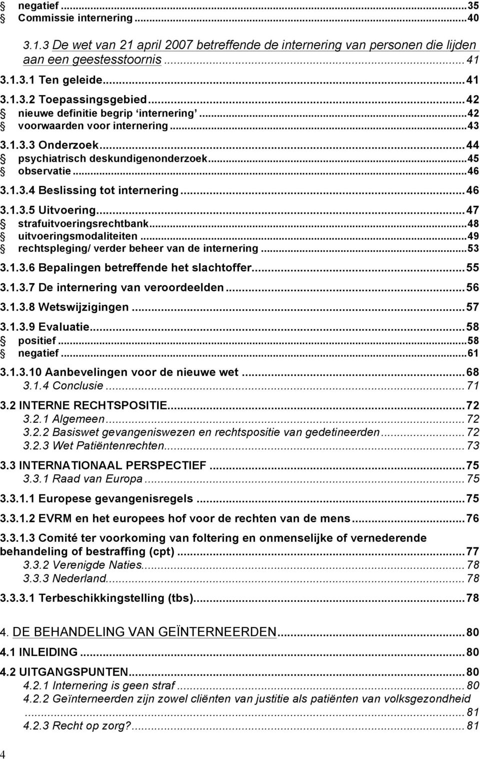 .. 46 3.1.3.5 Uitvoering... 47 strafuitvoeringsrechtbank... 48 uitvoeringsmodaliteiten... 49 rechtspleging/ verder beheer van de internering... 53 3.1.3.6 Bepalingen betreffende het slachtoffer... 55 3.