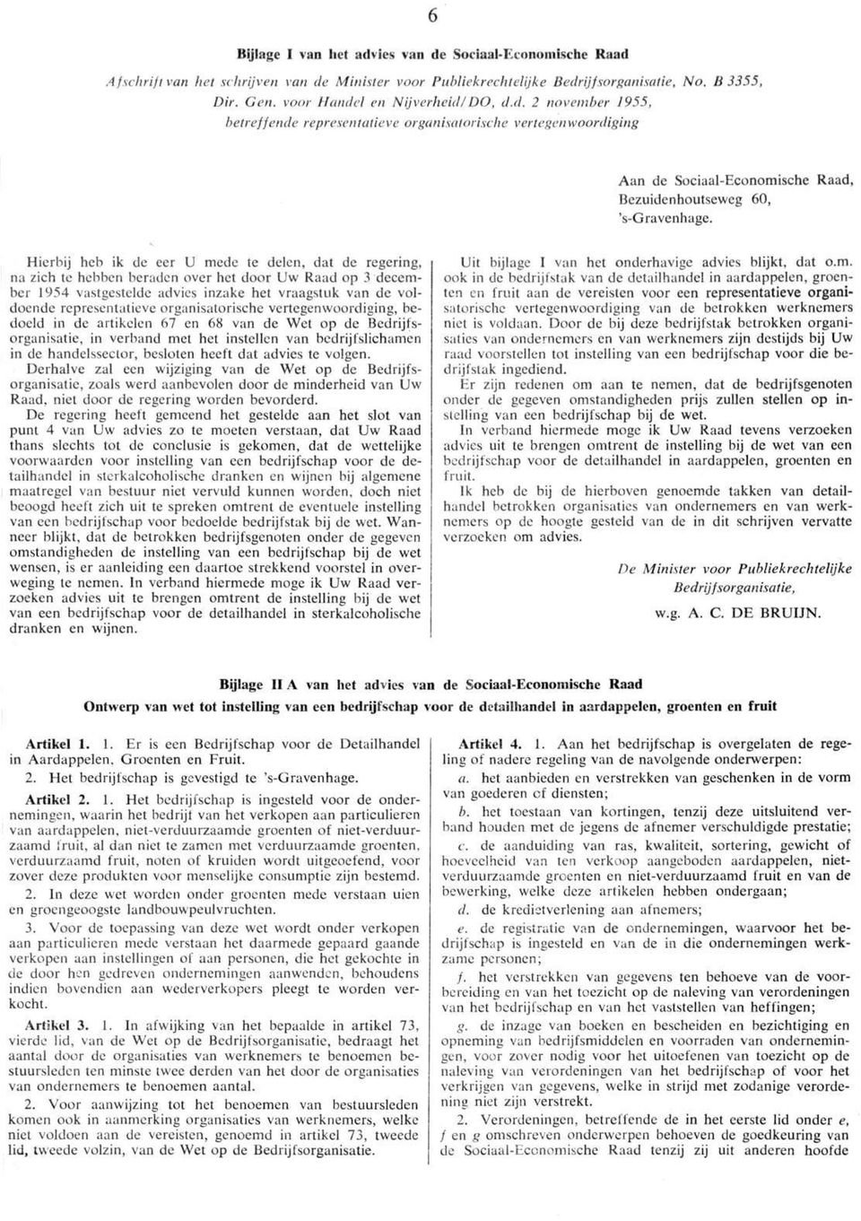 Hierbij heb ik de eer U mede te delen, dat de regering, na zich te hebben beraden over het door Uw Raad op 3 december 1954 vastgestelde advies inzake het vraagstuk van de voldoende representatieve