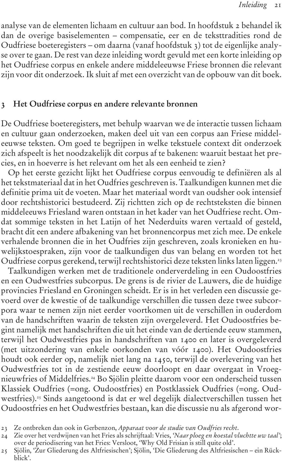 De rest van deze inleiding wordt gevuld met een korte inleiding op het Oudfriese corpus en enkele andere middeleeuwse Friese bronnen die relevant zijn voor dit onderzoek.