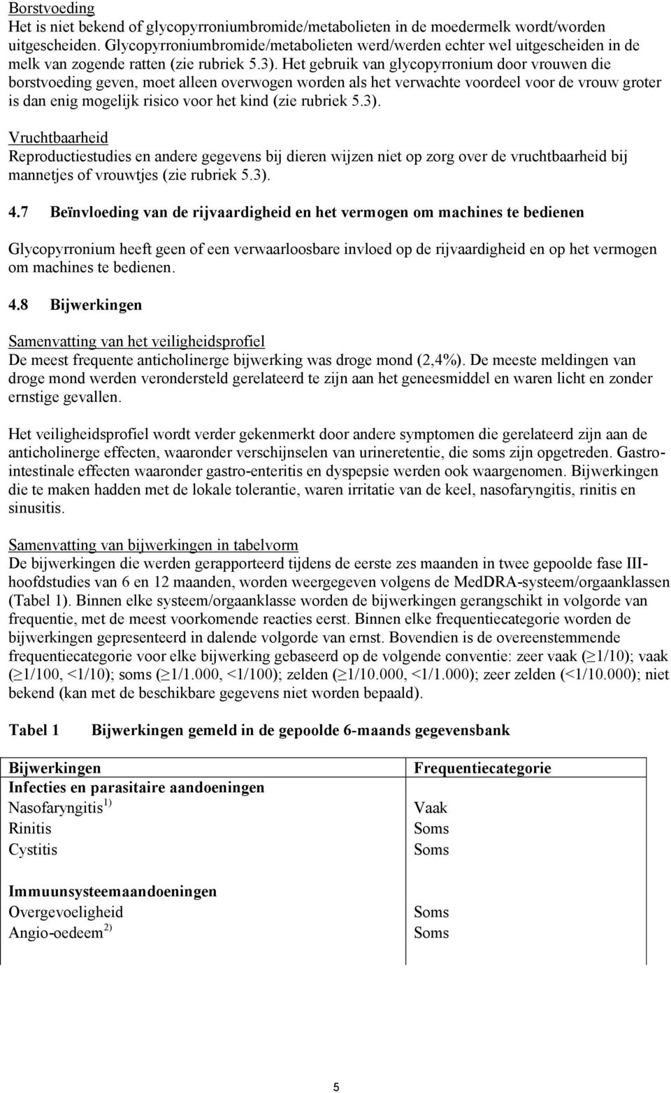 Het gebruik van glycopyrronium door vrouwen die borstvoeding geven, moet alleen overwogen worden als het verwachte voordeel voor de vrouw groter is dan enig mogelijk risico voor het kind (zie rubriek