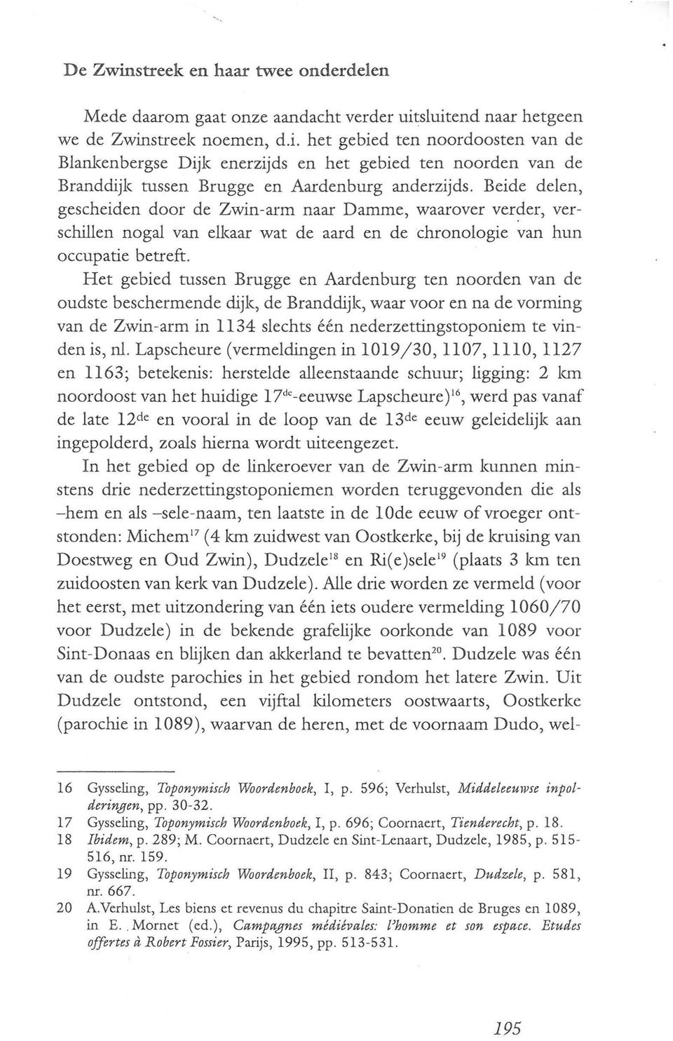 Het gebied tussen Brugge en Aardenburg ten noorden van de oudste beschermende dijk, de Branddijk, waar voor en na de vorming van de Zwin-arm in 1134 slechts één nederzettingstoponiem te vinden is, nl.
