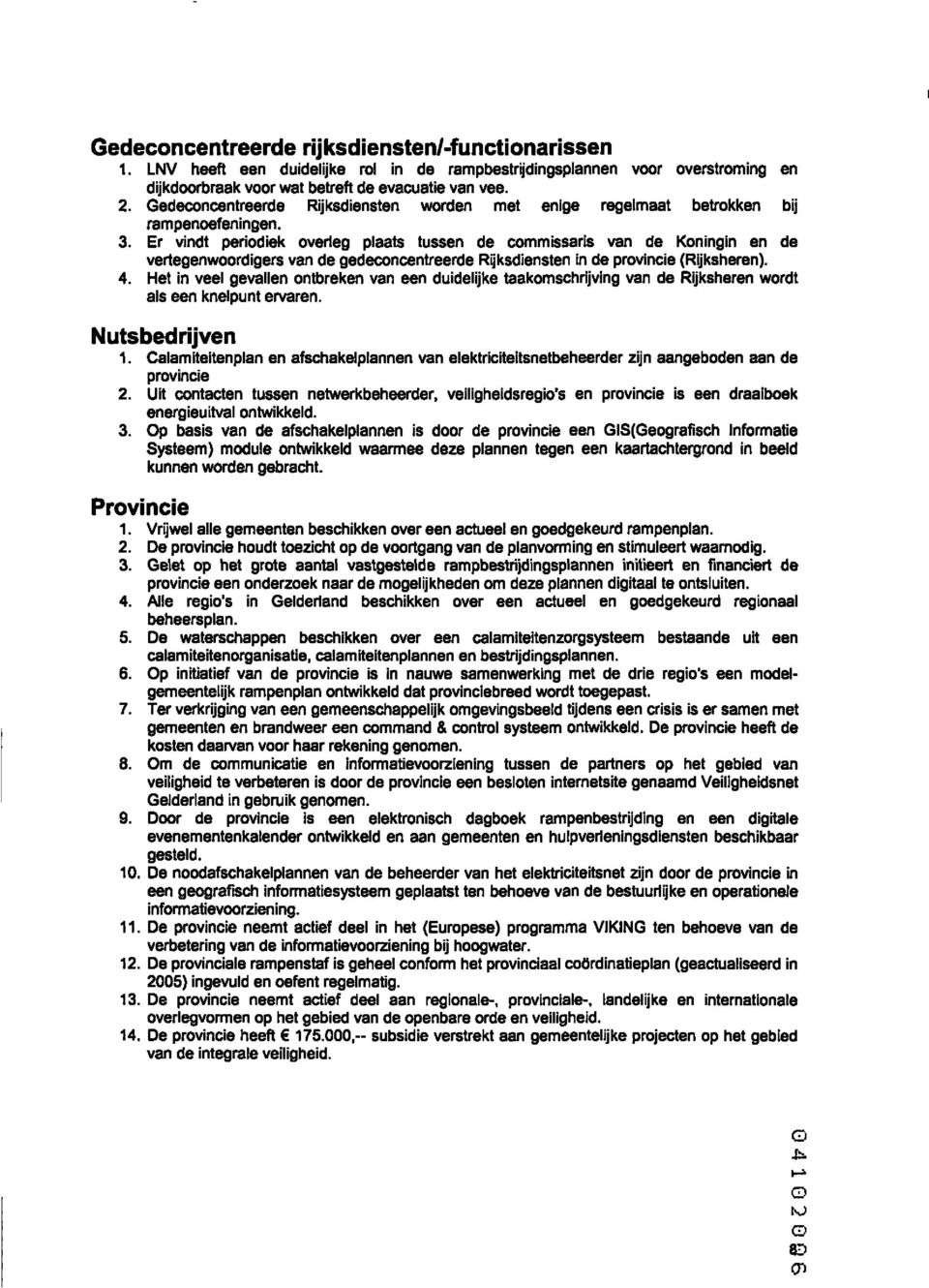 Er vindt periodiek overleg plaats tussen de commissaris van de Koningin en de vertegenwoordigers van de gedeconcentreerde Rijksdiensten in de provincie (Rijksheren). 4.