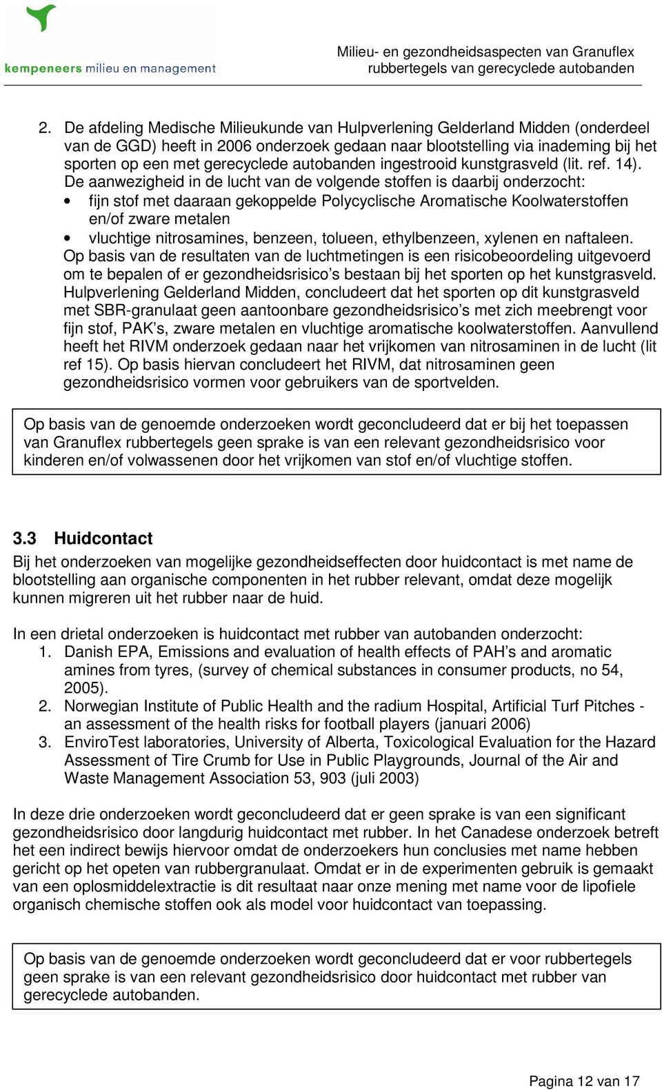 De aanwezigheid in de lucht van de volgende stoffen is daarbij onderzocht: fijn stof met daaraan gekoppelde Polycyclische Aromatische Koolwaterstoffen en/of zware metalen vluchtige nitrosamines,