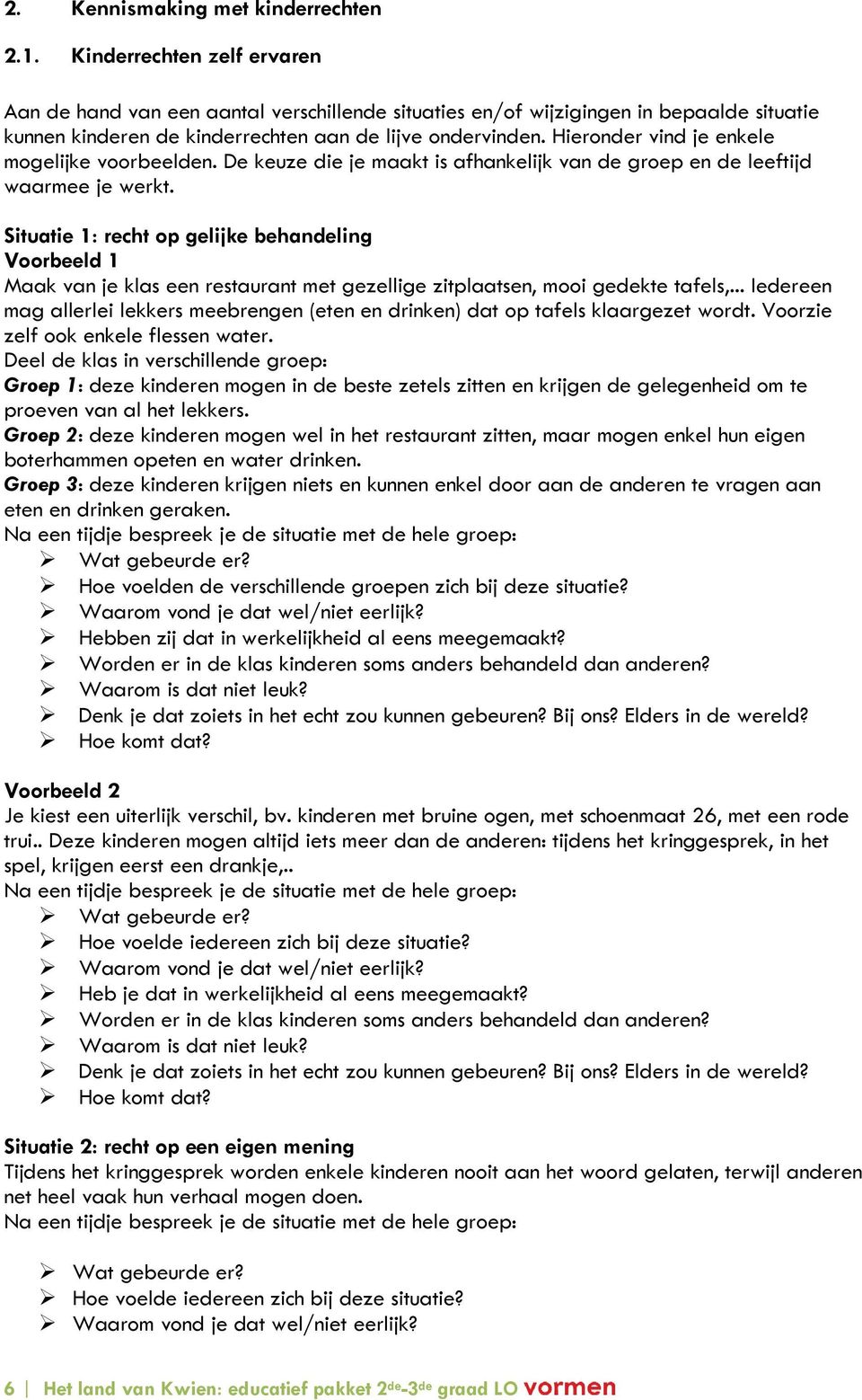 Hieronder vind je enkele mogelijke voorbeelden. De keuze die je maakt is afhankelijk van de groep en de leeftijd waarmee je werkt.