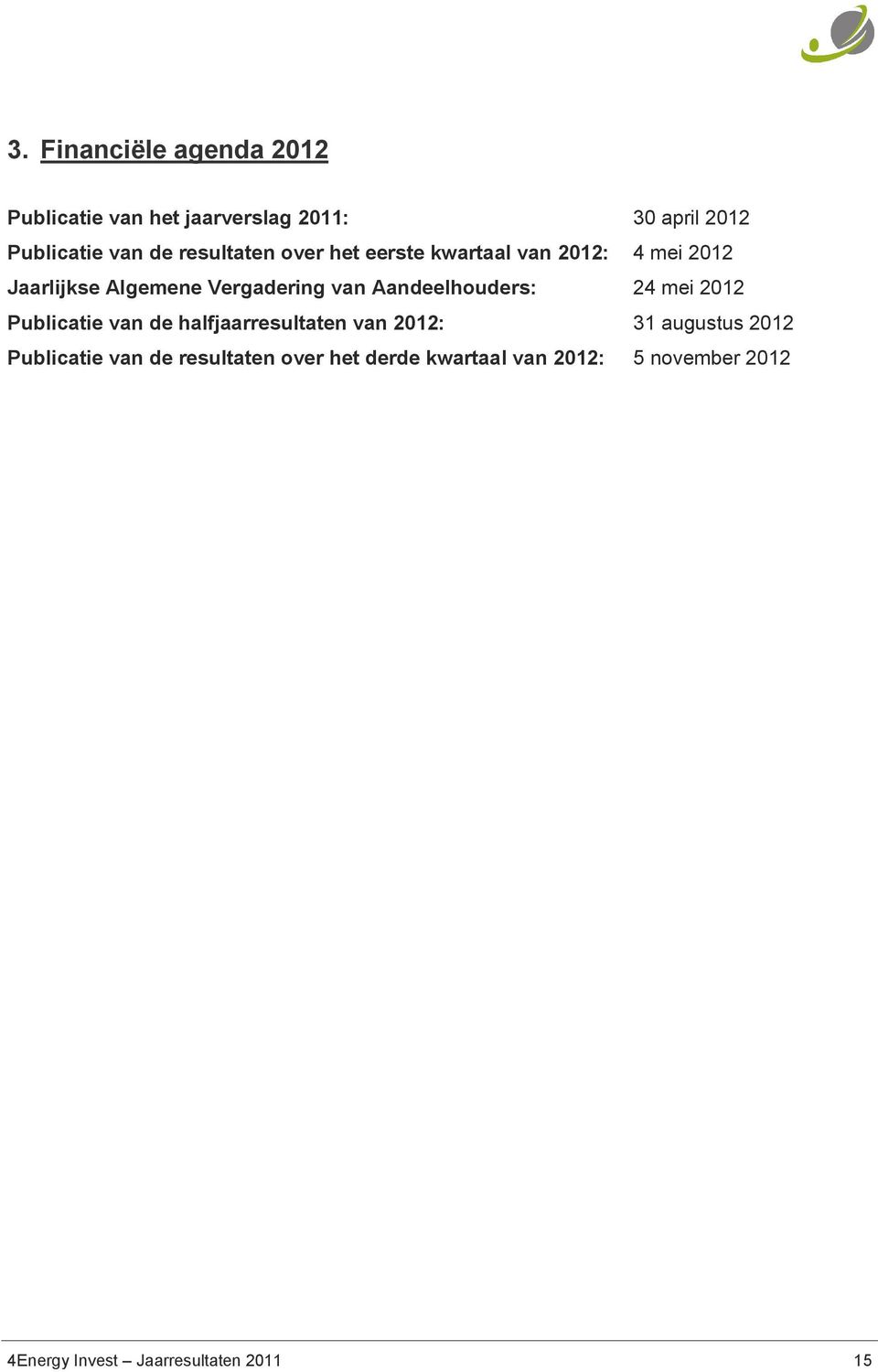 Aandeelhouders: 24 mei 2012 Publicatie van de halfjaarresultaten van 2012: 31 augustus 2012