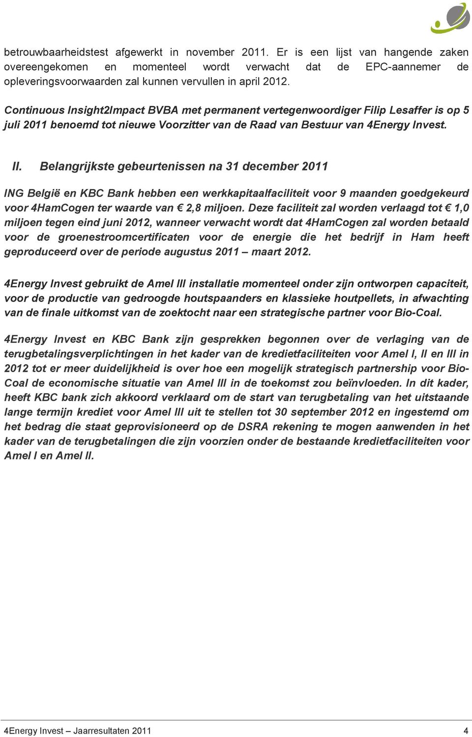 Continuous Insight2Impact BVBA met permanent vertegenwoordiger Filip Lesaffer is op 5 juli 2011 benoemd tot nieuwe Voorzitter van de Raad van Bestuur van 4Energy Invest. II.