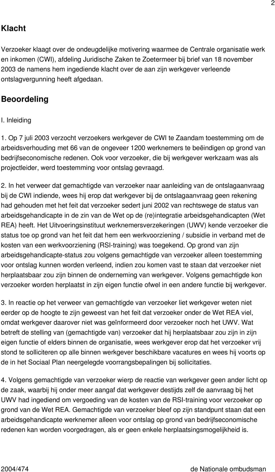 Op 7 juli 2003 verzocht verzoekers werkgever de CWI te Zaandam toestemming om de arbeidsverhouding met 66 van de ongeveer 1200 werknemers te beëindigen op grond van bedrijfseconomische redenen.