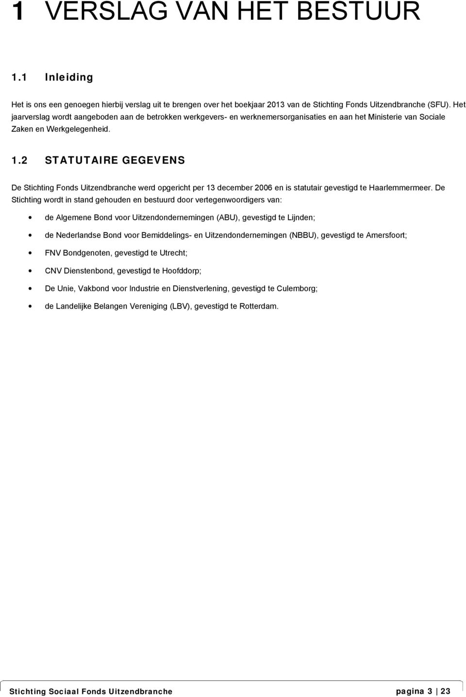 2 STATUTAIRE GEGEVENS De Stichting Fonds Uitzendbranche werd opgericht per 13 december 2006 en is statutair gevestigd te Haarlemmermeer.