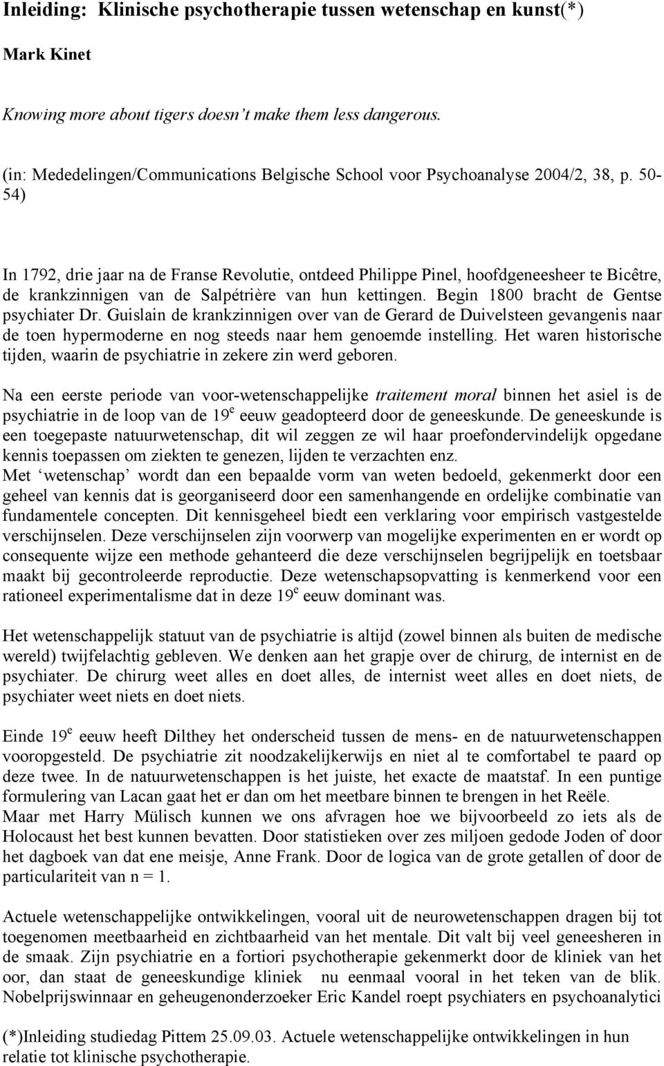 50-54) In 1792, drie jaar na de Franse Revolutie, ontdeed Philippe Pinel, hoofdgeneesheer te Bicêtre, de krankzinnigen van de Salpétrière van hun kettingen. Begin 1800 bracht de Gentse psychiater Dr.