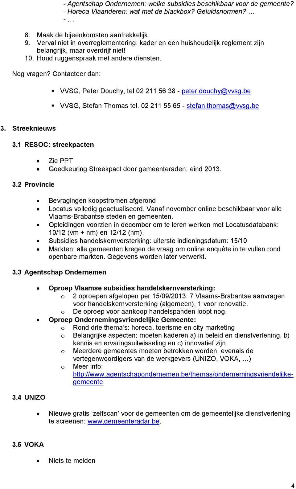 Contacteer dan: VVSG, Peter Douchy, tel 02 211 56 38 - peter.douchy@vvsg.be VVSG, Stefan Thomas tel. 02 211 55 65 - stefan.thomas@vvsg.be 3. Streeknieuws 3.1 RESOC: streekpacten 3.