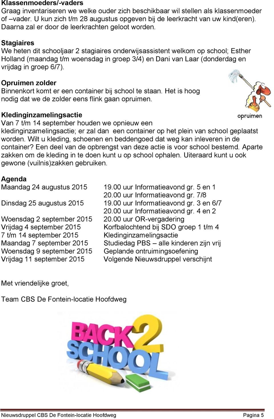 Stagiaires We heten dit schooljaar 2 stagiaires onderwijsassistent welkom op school; Esther Holland (maandag t/m woensdag in groep 3/4) en Dani van Laar (donderdag en vrijdag in groep 6/7).