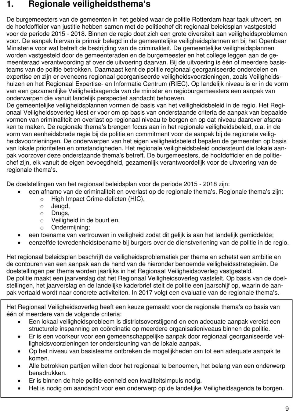 De aanpak hiervan is primair belegd in de gemeentelijke veiligheidsplannen en bij het Openbaar Ministerie voor wat betreft de bestrijding van de criminaliteit.