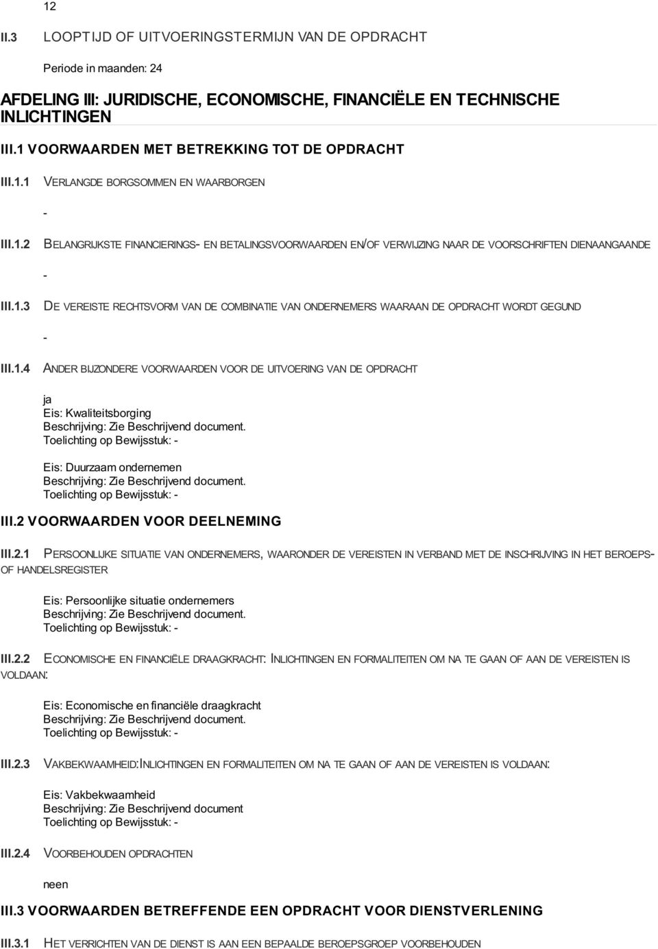 1.3 DE VEREISTE RECHTSVORM VAN DE COMBINATIE VAN ONDERNEMERS WAARAAN DE OPDRACHT WORDT GEGUND III.1.4 ANDER BIJZONDERE VOORWAARDEN VOOR DE UITVOERING VAN DE OPDRACHT Eis: Kwaliteitsborging Toelichting op Bewijsstuk: Eis: Duurzaam ondernemen Toelichting op Bewijsstuk: III.