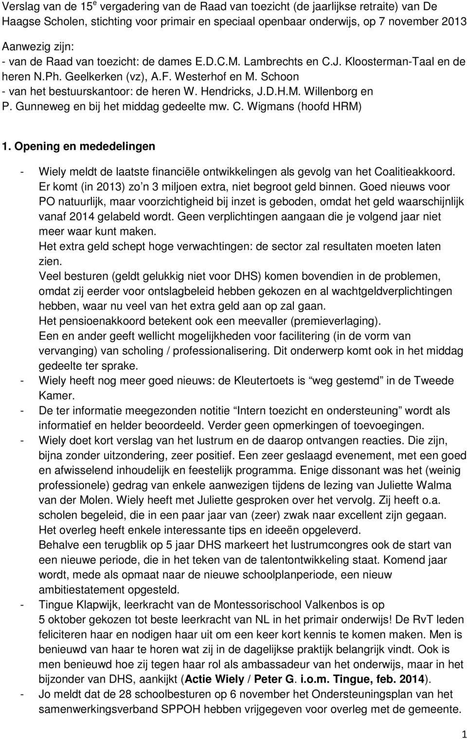 Gunneweg en bij het middag gedeelte mw. C. Wigmans (hoofd HRM) 1. Opening en mededelingen - Wiely meldt de laatste financiële ontwikkelingen als gevolg van het Coalitieakkoord.