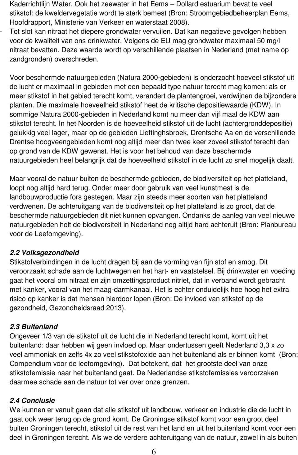 2008). - Tot slot kan nitraat het diepere grondwater vervuilen. Dat kan negatieve gevolgen hebben voor de kwaliteit van ons drinkwater. Volgens de EU mag grondwater maximaal 50 mg/l nitraat bevatten.