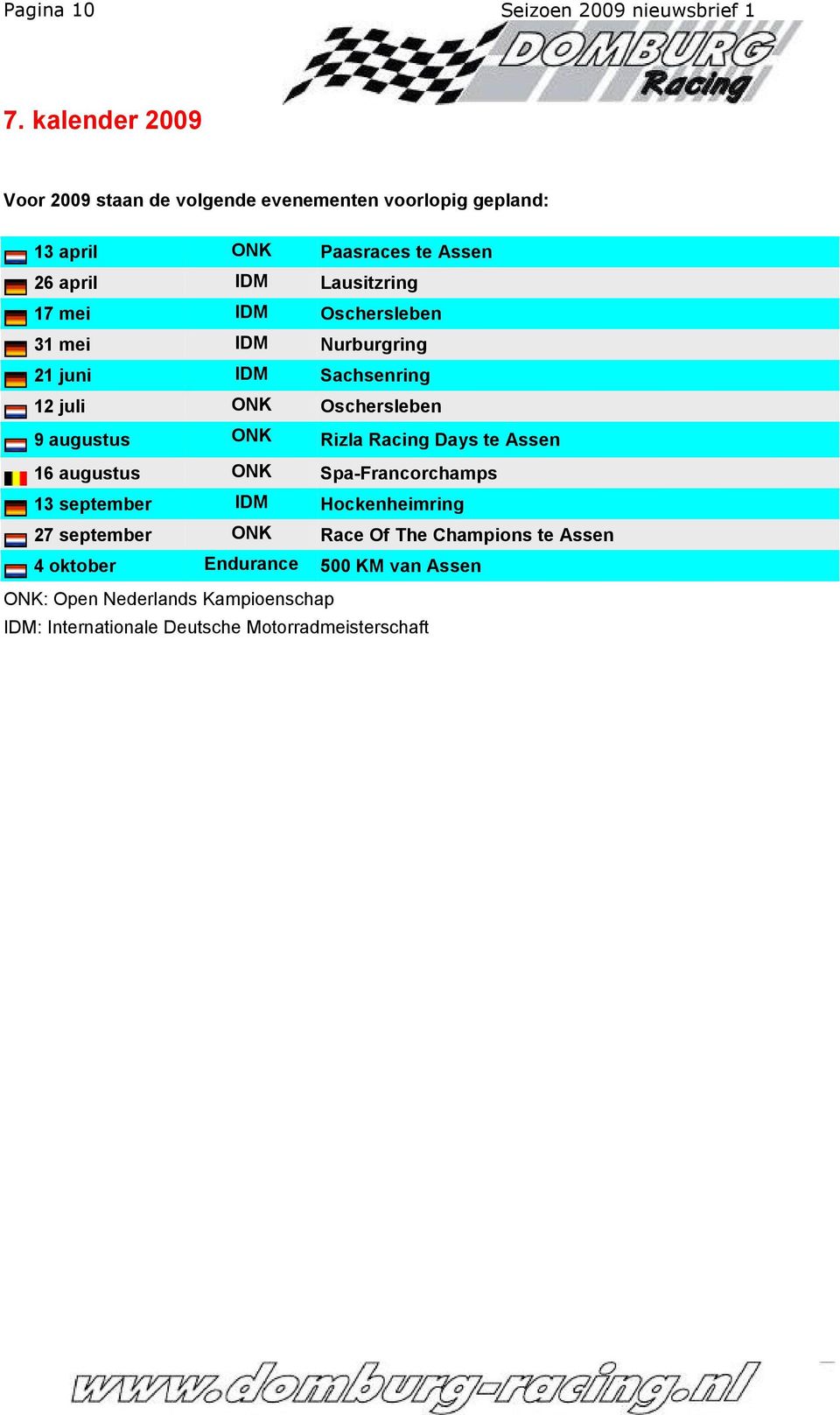 17 mei IDM Oschersleben 31 mei IDM Nurburgring 21 juni IDM Sachsenring 12 juli ONK Oschersleben 9 augustus ONK Rizla Racing Days