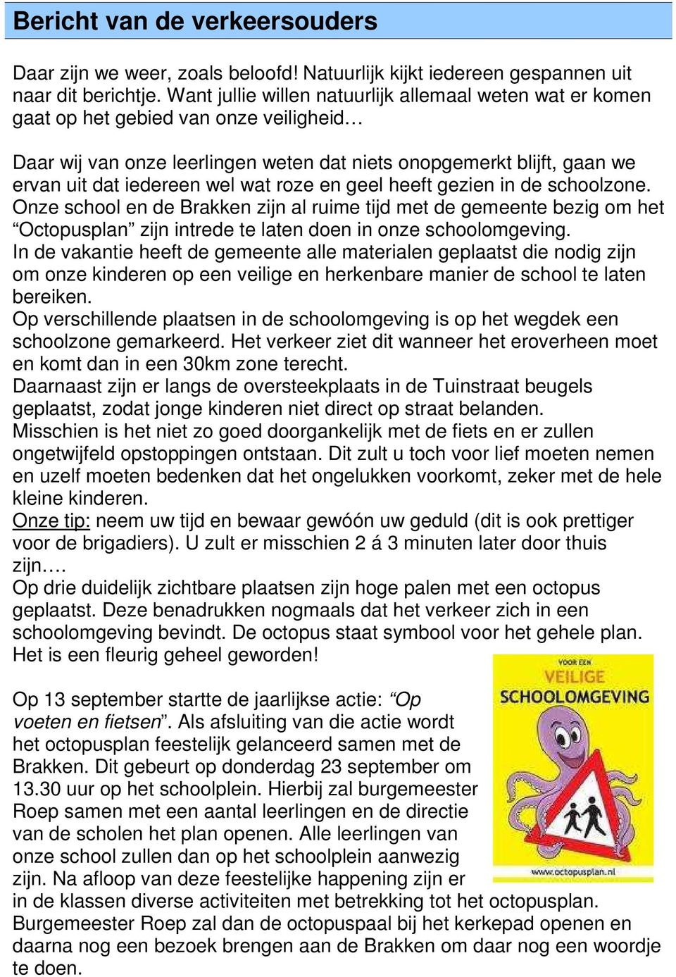 wat roze en geel heeft gezien in de schoolzone. Onze school en de Brakken zijn al ruime tijd met de gemeente bezig om het Octopusplan zijn intrede te laten doen in onze schoolomgeving.