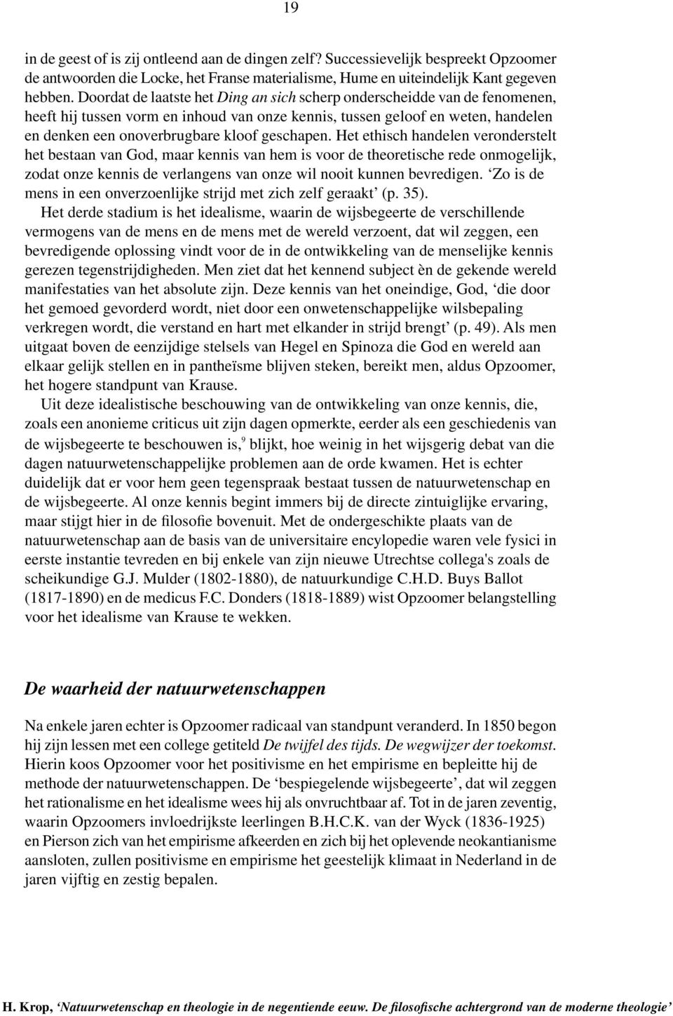 geschapen. Het ethisch handelen veronderstelt het bestaan van God, maar kennis van hem is voor de theoretische rede onmogelijk, zodat onze kennis de verlangens van onze wil nooit kunnen bevredigen.