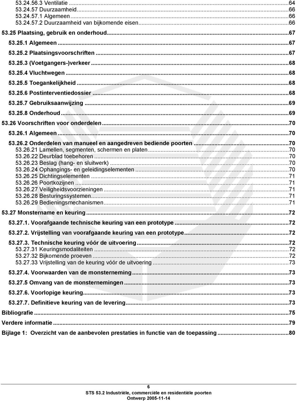 ..70 53.26.1 Algemeen...70 53.26.2 Onderdelen van manueel en aangedreven bediende poorten...70 53.26.21 Lamellen, segmenten, schermen en platen...70 53.26.22 Deurblad toebehoren...70 53.26.23 Beslag (hang- en sluitwerk).