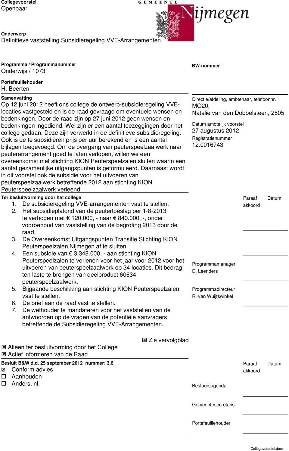 Door de raad zijn op 27 juni 2012 geen wensen en bedenkingen ingediend. Wel zijn er een aantal toezeggingen door het college gedaan. Deze zijn verwerkt in de definitieve subsidieregeling.