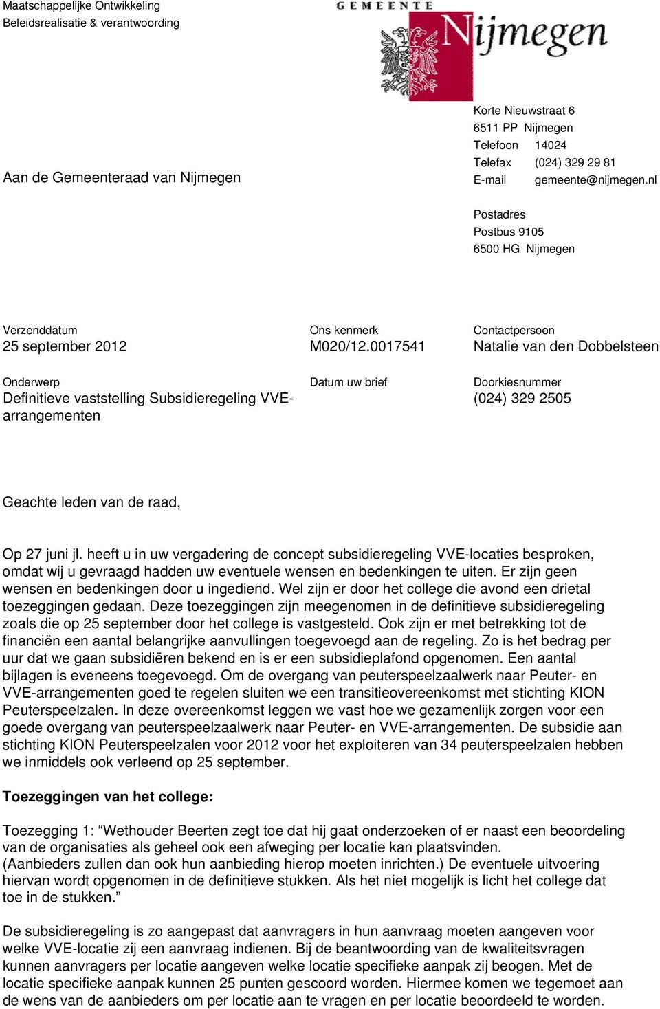 0017541 Contactpersoon Natalie van den Dobbelsteen Onderwerp Definitieve vaststelling Subsidieregeling VVEarrangementen Datum uw brief Doorkiesnummer (024) 329 2505 Geachte leden van de raad, Op 27