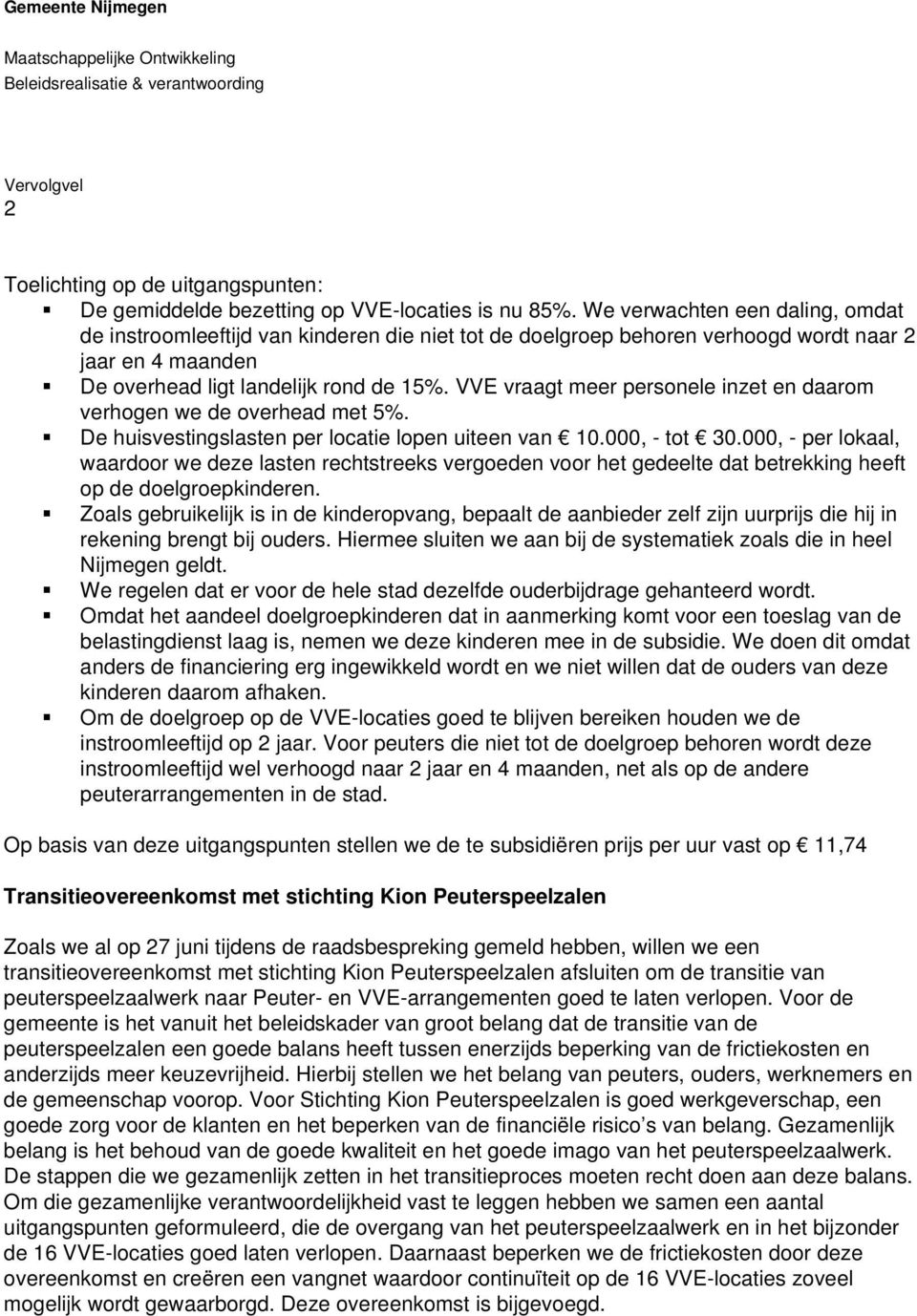 VVE vraagt meer personele inzet en daarom verhogen we de overhead met 5%. De huisvestingslasten per locatie lopen uiteen van 10.000, - tot 30.