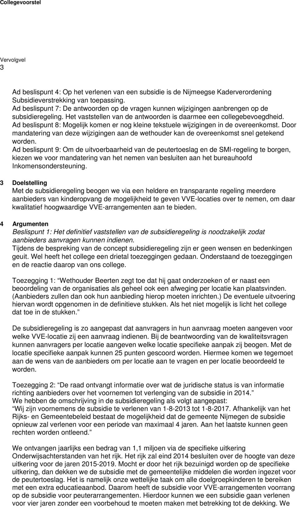 Ad beslispunt 8: Mogelijk komen er nog kleine tekstuele wijzigingen in de overeenkomst. Door mandatering van deze wijzigingen aan de wethouder kan de overeenkomst snel getekend worden.