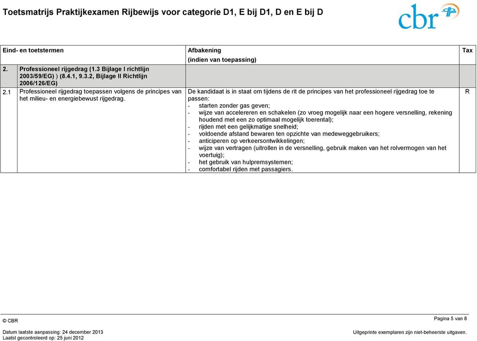 De kandidaat is in staat om tijdens de rit de principes van het professioneel rijgedrag toe te passen: - starten zonder gas geven; - wijze van accelereren en schakelen (zo vroeg mogelijk naar een