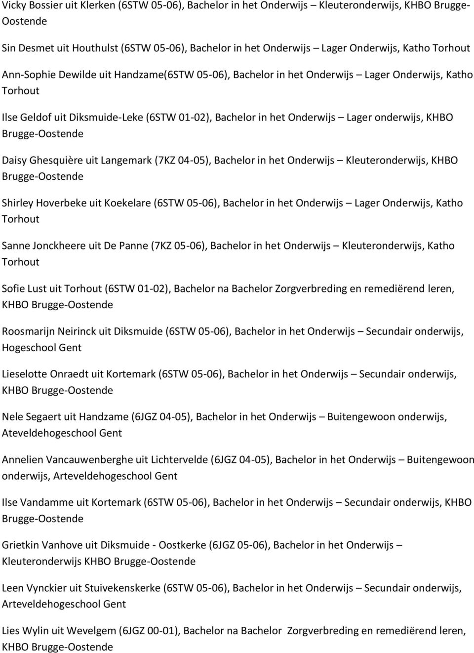 Ghesquière uit Langemark (7KZ 04-05), Bachelor in het Onderwijs Kleuteronderwijs, KHBO Brugge- Shirley Hoverbeke uit Koekelare (6STW 05-06), Bachelor in het Onderwijs Lager Onderwijs, Katho Sanne