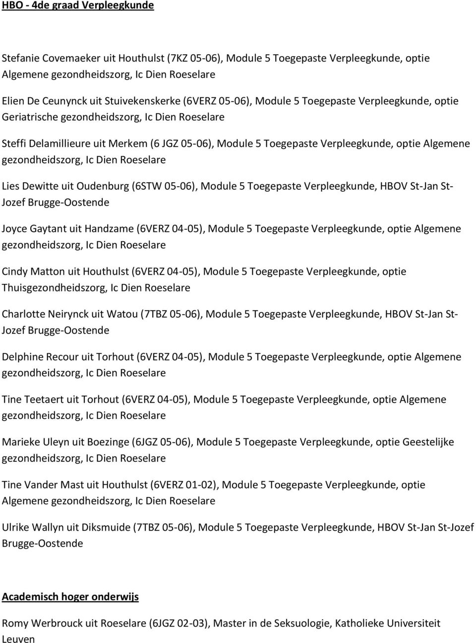 Verpleegkunde, HBOV St-Jan St- Jozef Brugge- Joyce Gaytant uit Handzame (6VERZ 04-05), Module 5 Toegepaste Verpleegkunde, optie Algemene Cindy Matton uit Houthulst (6VERZ 04-05), Module 5 Toegepaste